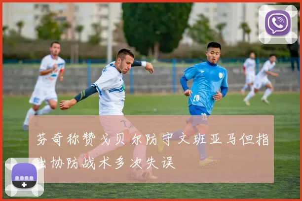 芬奇称赞戈贝尔防守文班亚马但指出协防战术多次失误